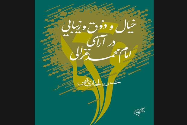 کتاب «خیال و ذوق و زیبایی در آرای امام محمد غزالی» چاپ شد