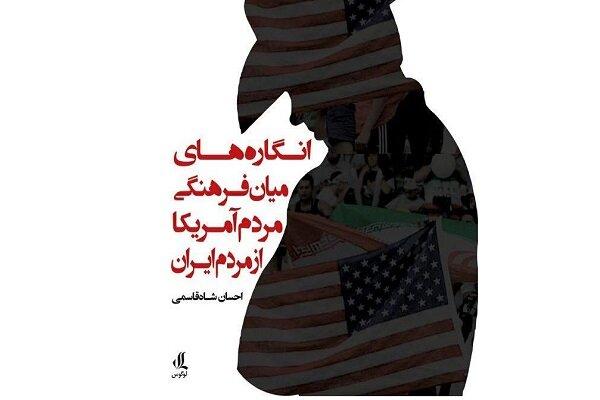 «انگاره های میان فرهنگی مردم آمریکا از مردم ایران» کتاب شد